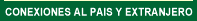 CONEXIONES AL PAIS Y EXTRANJERO